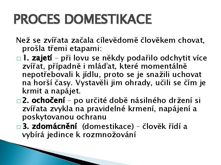 PROCES DOMESTIKACE Než se zvířata začala cílevědomě člověkem chovat, prošla třemi etapami: � 1.