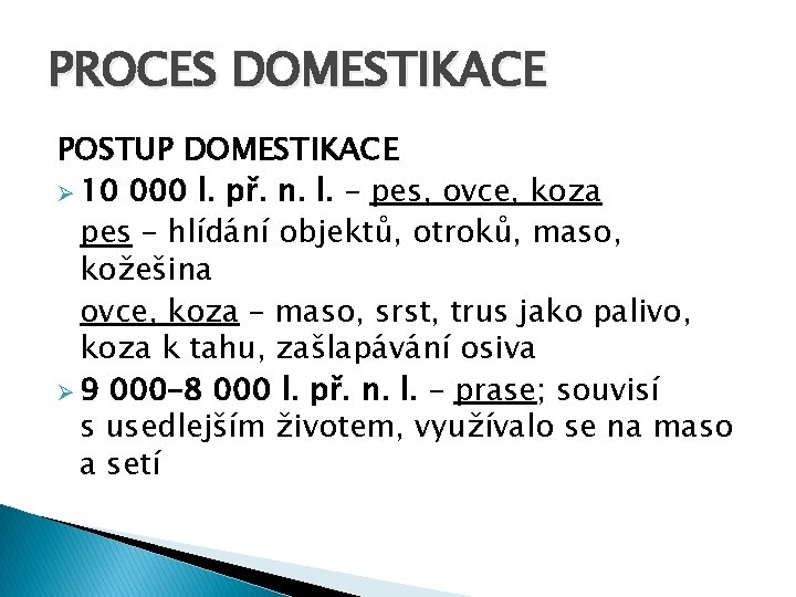 PROCES DOMESTIKACE POSTUP DOMESTIKACE Ø 10 000 l. př. n. l. – pes, ovce,