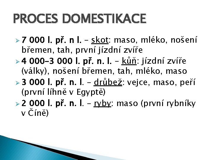 PROCES DOMESTIKACE Ø 7 000 l. př. n l. – skot: maso, mléko, nošení