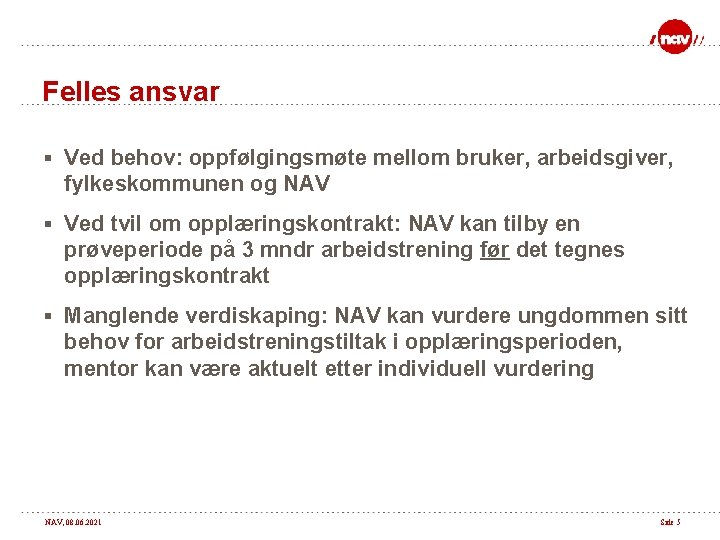 Felles ansvar § Ved behov: oppfølgingsmøte mellom bruker, arbeidsgiver, fylkeskommunen og NAV § Ved