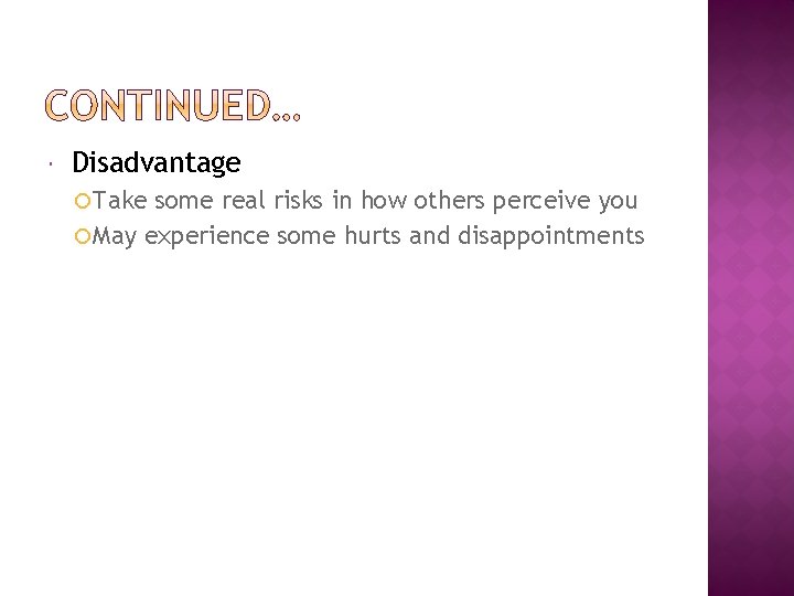  Disadvantage Take some real risks in how others perceive you May experience some