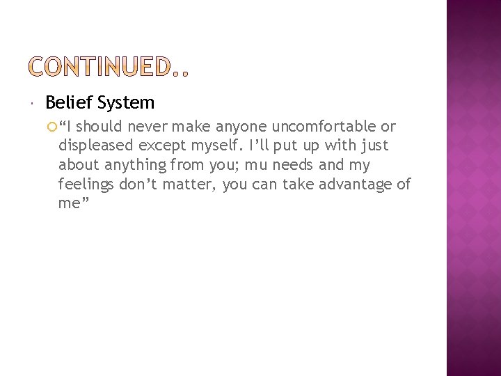  Belief System “I should never make anyone uncomfortable or displeased except myself. I’ll