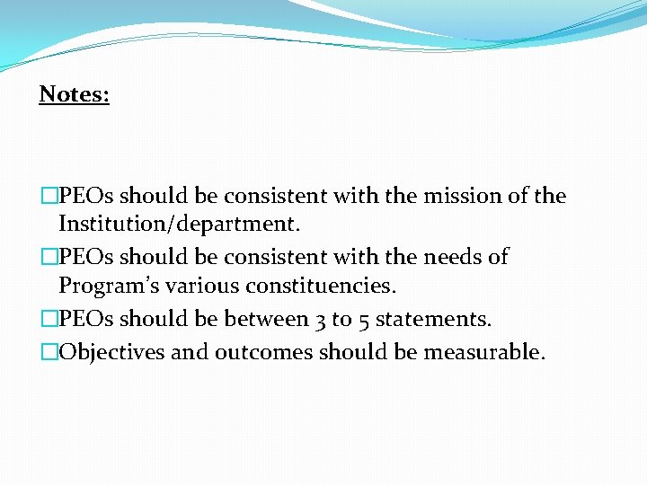 Notes: �PEOs should be consistent with the mission of the Institution/department. �PEOs should be