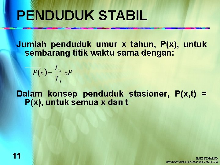 PENDUDUK STABIL Jumlah penduduk umur x tahun, P(x), untuk sembarang titik waktu sama dengan: