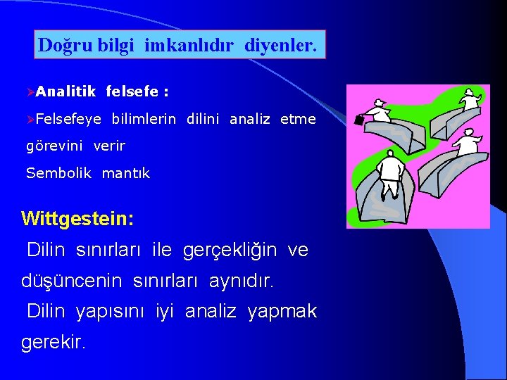 Doğru bilgi imkanlıdır diyenler. ØAnalitik ØFelsefeye felsefe : bilimlerin dilini analiz etme görevini verir