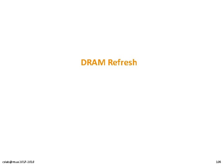DRAM Refresh cslab@ntua 2017 -2018 106 