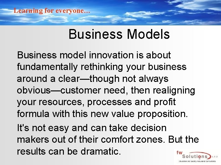 Learning for everyone… Business Models Business model innovation is about fundamentally rethinking your business