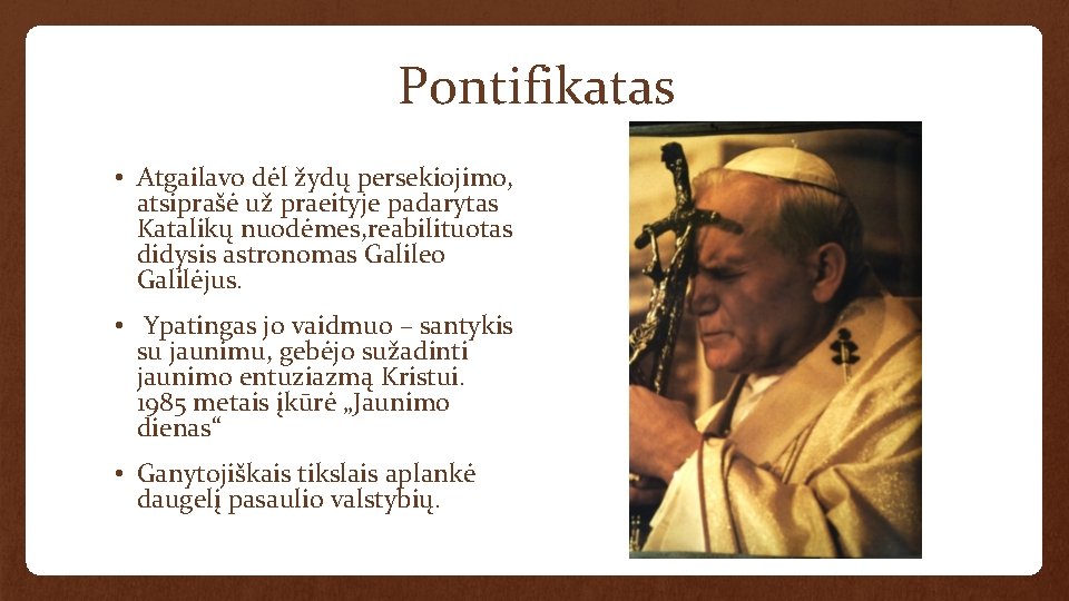 Pontifikatas • Atgailavo dėl žydų persekiojimo, atsiprašė už praeityje padarytas Katalikų nuodėmes, reabilituotas didysis