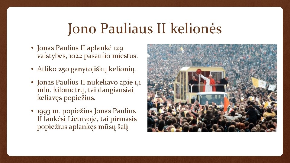 Jono Pauliaus II kelionės • Jonas Paulius II aplankė 129 valstybes, 1022 pasaulio miestus.