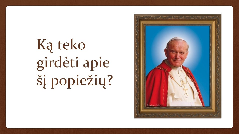 Ką teko girdėti apie šį popiežių? 