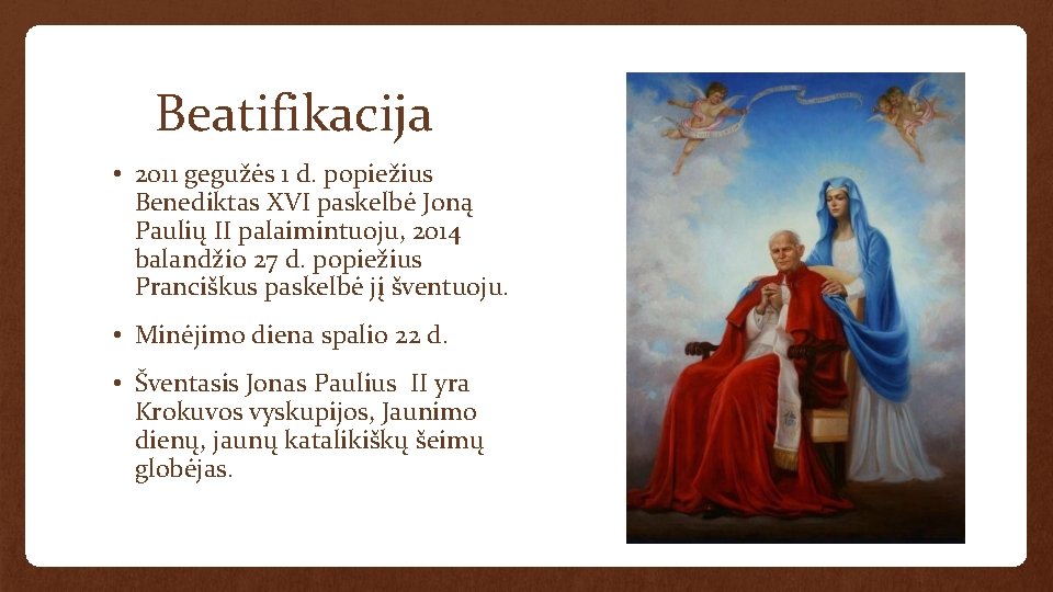 Beatifikacija • 2011 gegužės 1 d. popiežius Benediktas XVI paskelbė Joną Paulių II palaimintuoju,