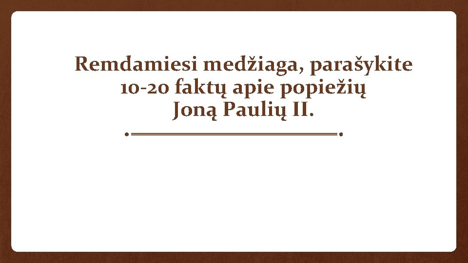 Remdamiesi medžiaga, parašykite 10 -20 faktų apie popiežių Joną Paulių II. 