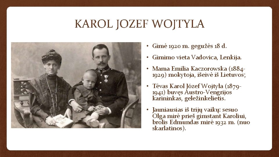 KAROL JOZEF WOJTYLA • Gimė 1920 m. gegužės 18 d. • Gimimo vieta Vadovica,