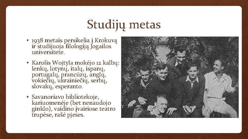 Studijų metas • 1938 metais persikelia į Krokuvą ir studijuoja filologiją Jogailos universitete. •