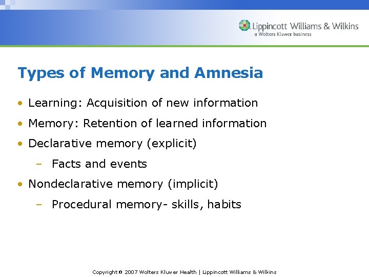 Types of Memory and Amnesia • Learning: Acquisition of new information • Memory: Retention