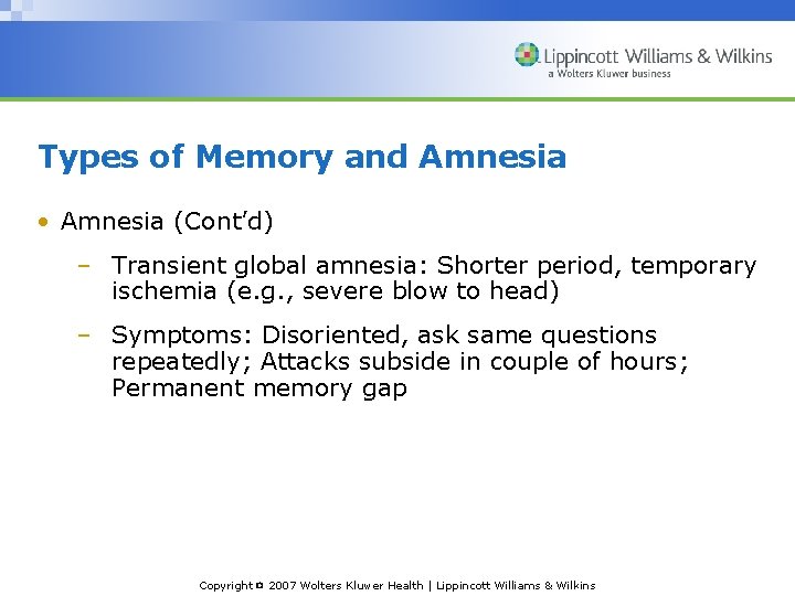 Types of Memory and Amnesia • Amnesia (Cont’d) – Transient global amnesia: Shorter period,
