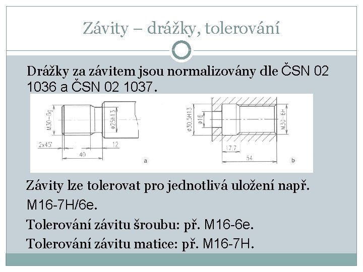 Závity – drážky, tolerování Drážky za závitem jsou normalizovány dle ČSN 02 1036 a