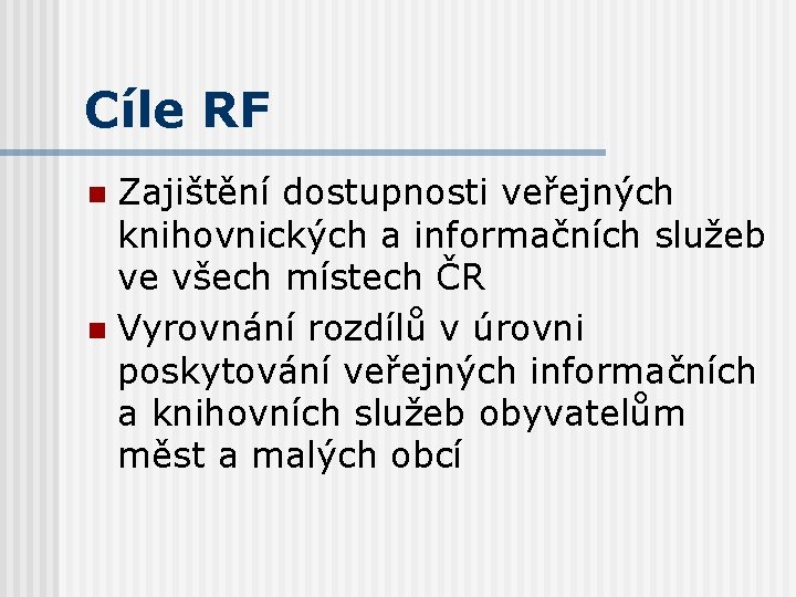 Cíle RF Zajištění dostupnosti veřejných knihovnických a informačních služeb ve všech místech ČR n