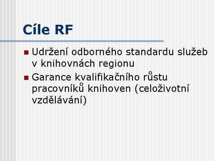 Cíle RF Udržení odborného standardu služeb v knihovnách regionu n Garance kvalifikačního růstu pracovníků