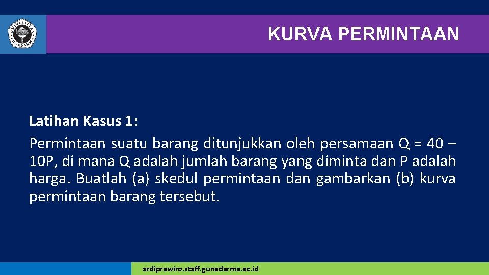 KURVA PERMINTAAN Latihan Kasus 1: Permintaan suatu barang ditunjukkan oleh persamaan Q = 40