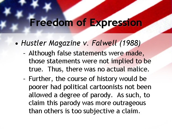 Freedom of Expression • Hustler Magazine v. Falwell (1988) – Although false statements were