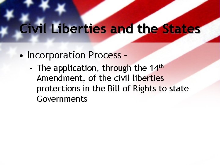 Civil Liberties and the States • Incorporation Process – – The application, through the