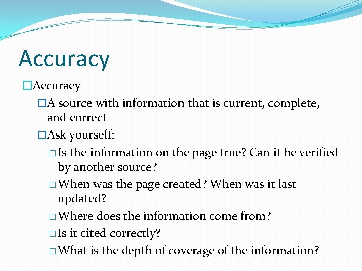 Accuracy �A source with information that is current, complete, and correct �Ask yourself: �