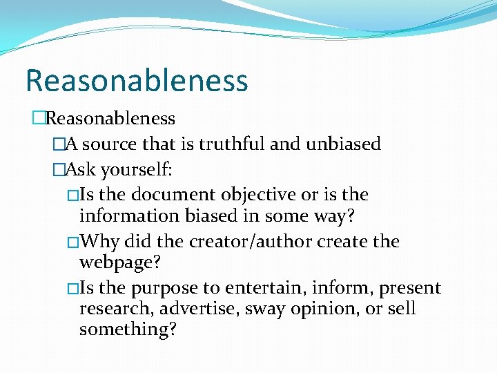 Reasonableness �A source that is truthful and unbiased �Ask yourself: �Is the document objective