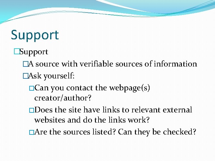 Support �A source with verifiable sources of information �Ask yourself: �Can you contact the