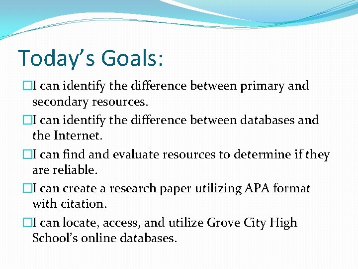 Today’s Goals: �I can identify the difference between primary and secondary resources. �I can