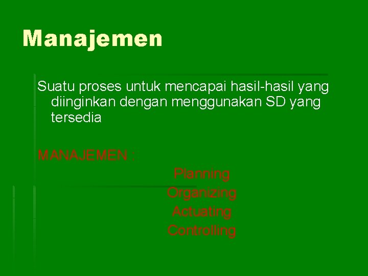 Manajemen Suatu proses untuk mencapai hasil-hasil yang diinginkan dengan menggunakan SD yang tersedia MANAJEMEN