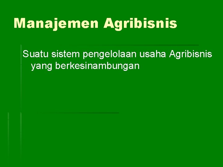 Manajemen Agribisnis Suatu sistem pengelolaan usaha Agribisnis yang berkesinambungan 