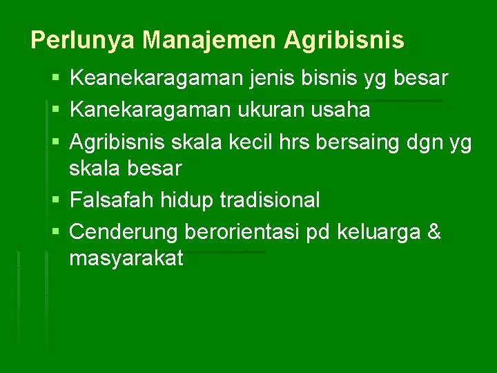 Perlunya Manajemen Agribisnis § § § Keanekaragaman jenis bisnis yg besar Kanekaragaman ukuran usaha