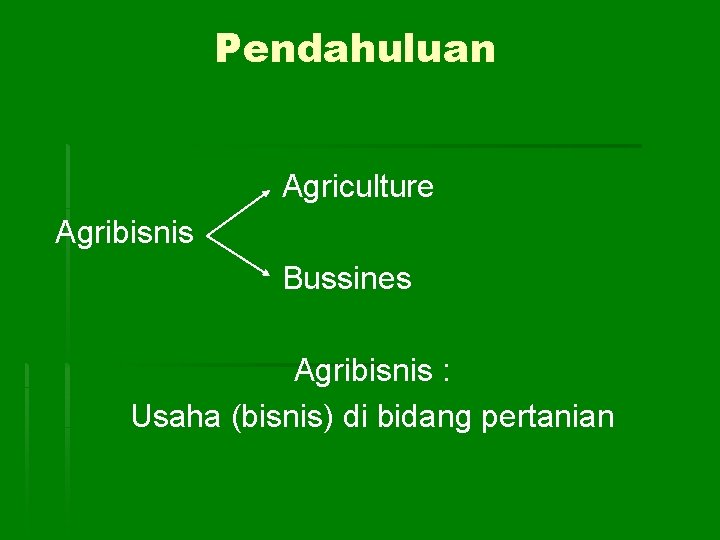 Pendahuluan Agriculture Agribisnis Bussines Agribisnis : Usaha (bisnis) di bidang pertanian 