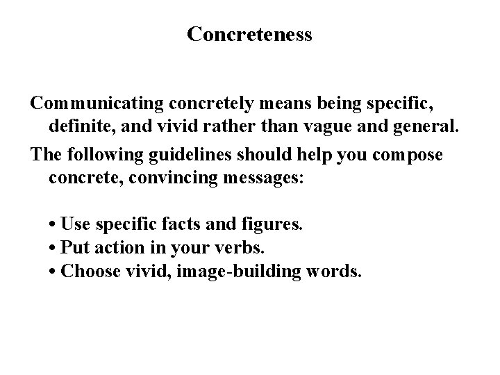 Concreteness Communicating concretely means being specific, definite, and vivid rather than vague and general.