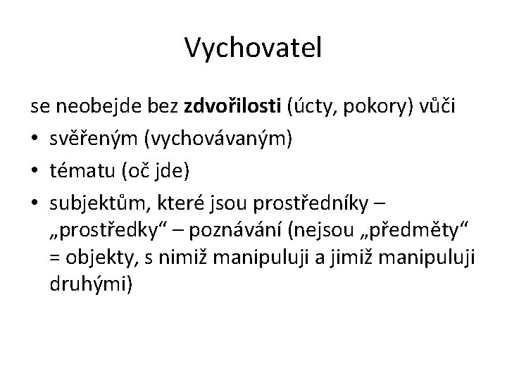 Vychovatel se neobejde bez zdvořilosti (úcty, pokory) vůči • svěřeným (vychovávaným) • tématu (oč