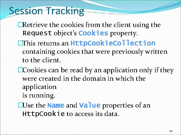 Session Tracking �Retrieve the cookies from the client using the Request object’s Cookies property.
