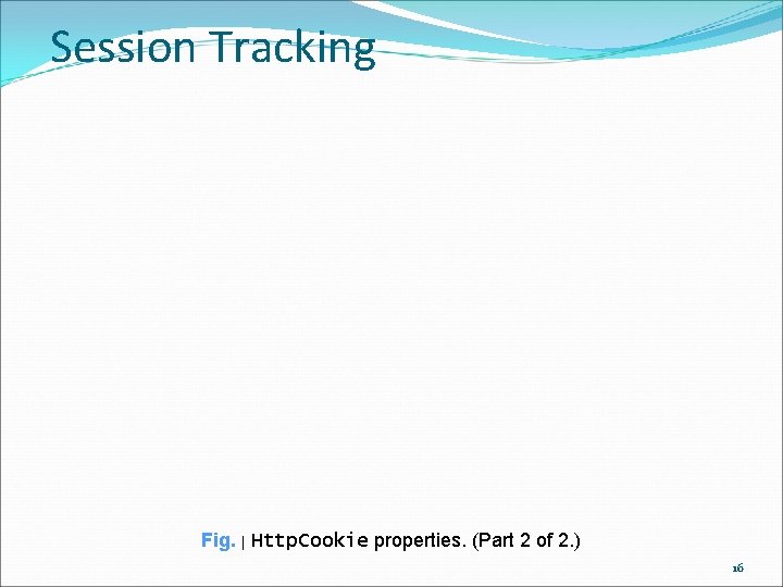 Session Tracking Fig. | Http. Cookie properties. (Part 2 of 2. ) 16 