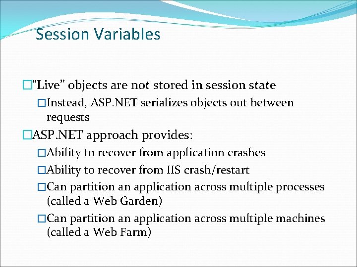 Session Variables �“Live” objects are not stored in session state �Instead, ASP. NET serializes