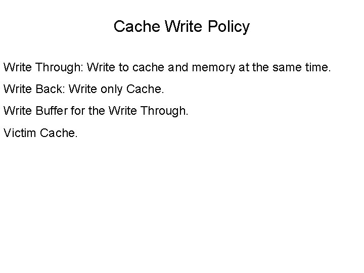 Cache Write Policy Write Through: Write to cache and memory at the same time.