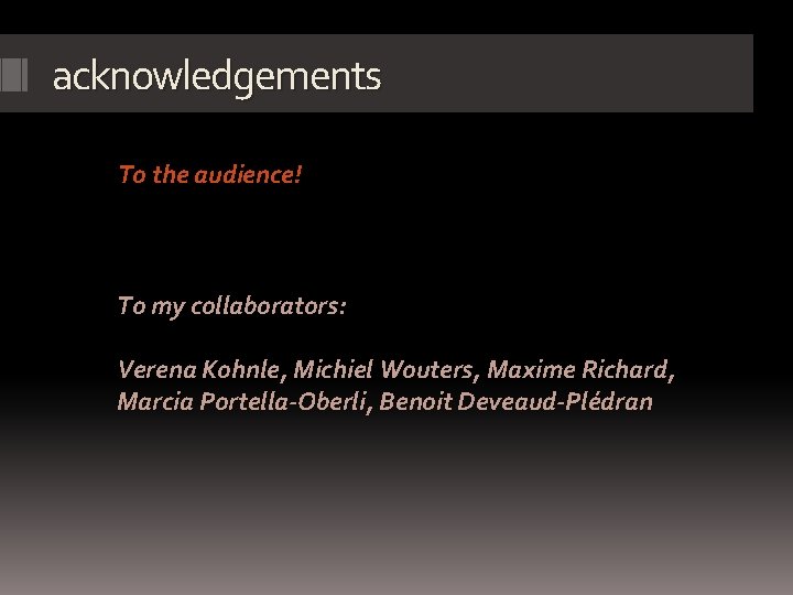 acknowledgements To the audience! To my collaborators: Verena Kohnle, Michiel Wouters, Maxime Richard, Marcia