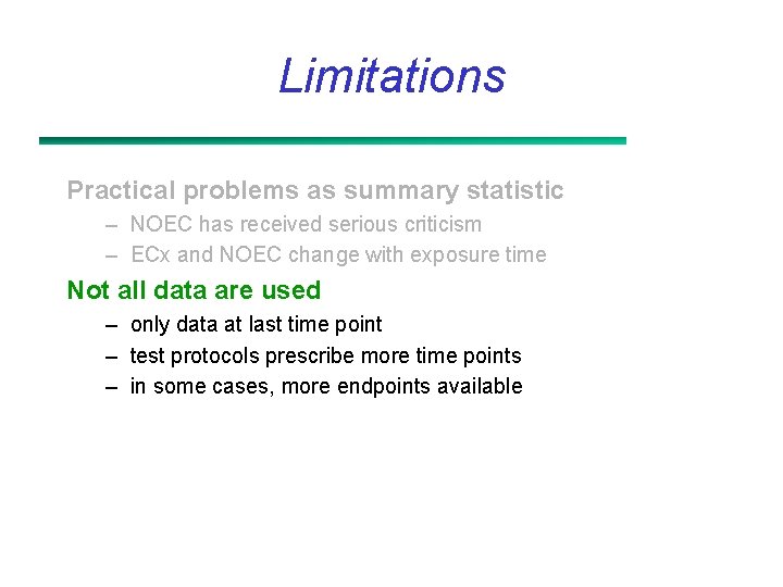 Limitations Practical problems as summary statistic – NOEC has received serious criticism – ECx