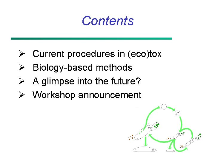 Contents Ø Ø Current procedures in (eco)tox Biology-based methods A glimpse into the future?