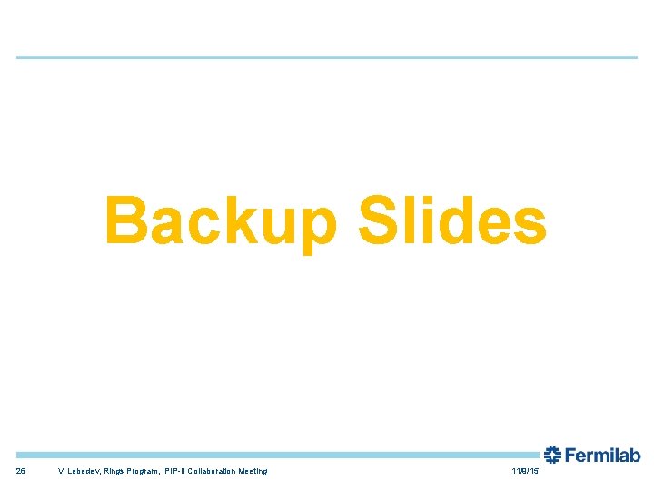 Backup Slides 26 V. Lebedev, Rings Program, PIP-II Collaboration Meeting 11/9/15 