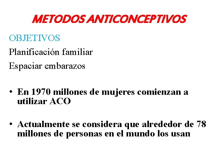 METODOS ANTICONCEPTIVOS OBJETIVOS Planificación familiar Espaciar embarazos • En 1970 millones de mujeres comienzan