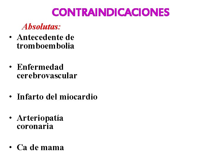 CONTRAINDICACIONES Absolutas: • Antecedente de tromboembolia • Enfermedad cerebrovascular • Infarto del miocardio •