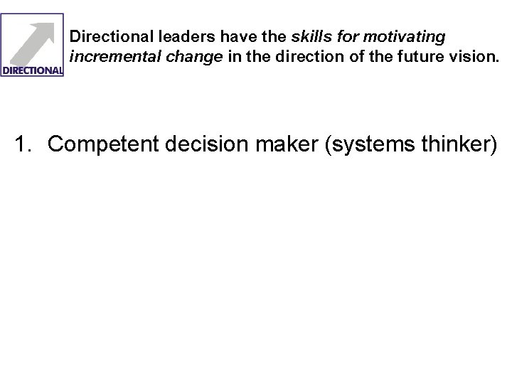 Directional leaders have the skills for motivating incremental change in the direction of the