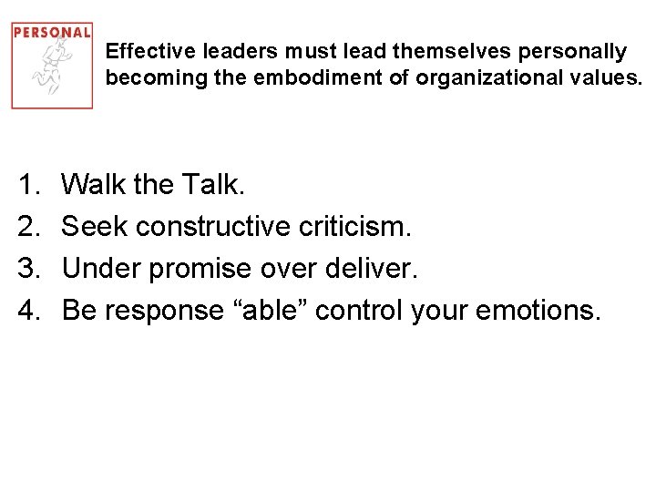 Effective leaders must lead themselves personally becoming the embodiment of organizational values. 1. 2.