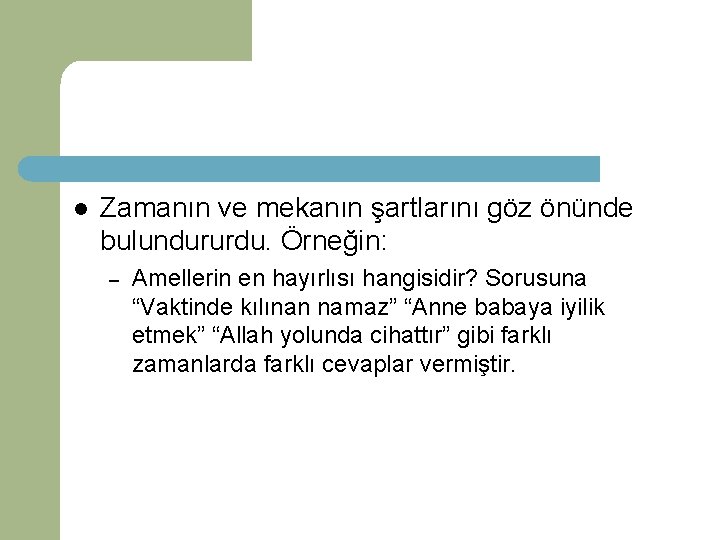 l Zamanın ve mekanın şartlarını göz önünde bulundururdu. Örneğin: – Amellerin en hayırlısı hangisidir?