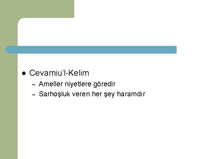 l Cevamiu’l-Kelim – – Ameller niyetlere göredir Sarhoşluk veren her şey haramdır 